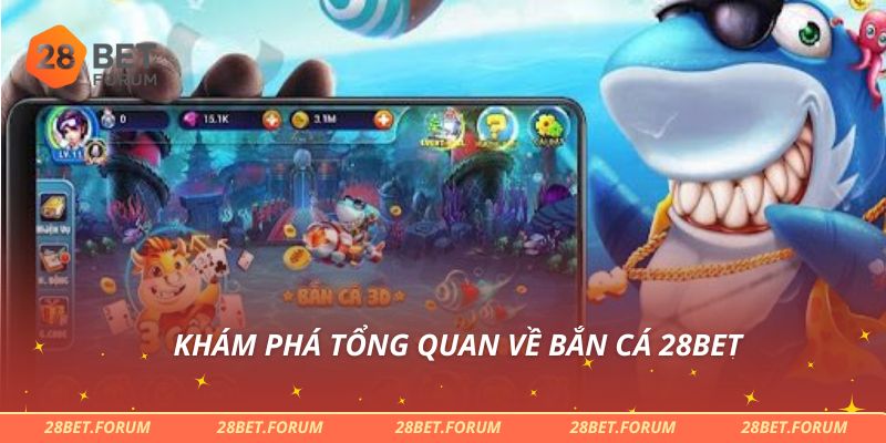 Khám phá tổng quan về bắn cá 28bet