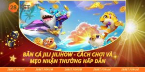Bắn Cá JILI JILIHOW - Cách Chơi Và Mẹo Nhận Thưởng Hấp Dẫn