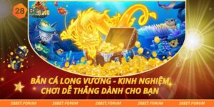 Bắn Cá Long Vương - Kinh Nghiệm Chơi Dễ Thắng Dành Cho Bạn