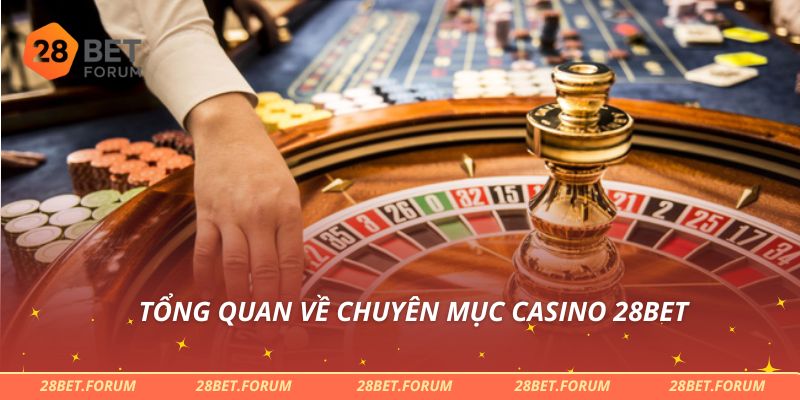 Tổng quan về chuyên mục casino 28bet