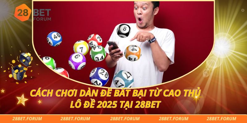 Cách Chơi Dàn Đề Bất Bại Từ Cao Thủ Lô Đề 2025 Tại 28bet
