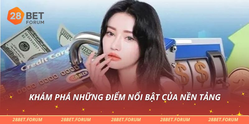 Khám phá những điểm nổi bật của nền tảng