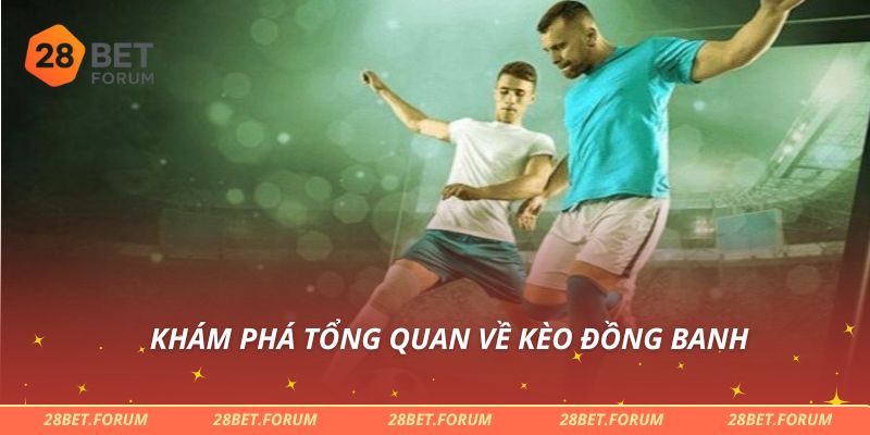 Khám phá tổng quan về kèo đồng banh