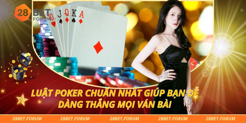 Luật Poker chuẩn nhất giúp bạn dễ dàng thắng mọi ván bài