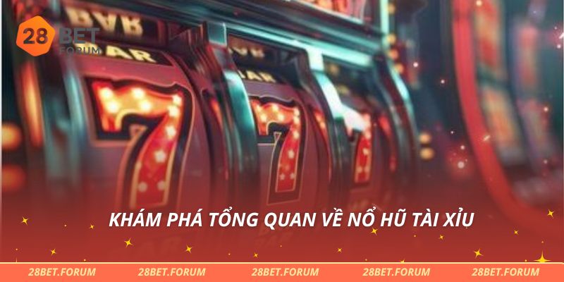 Khám phá tổng quan về nổ hũ tài xỉu