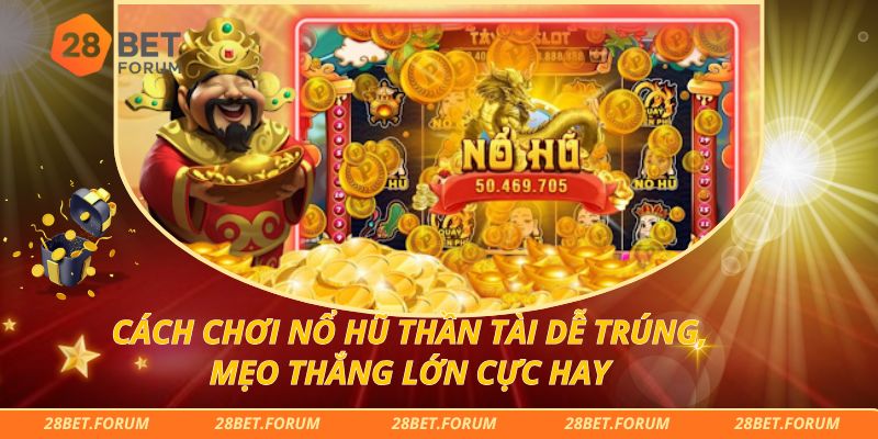 Cách Chơi Nổ Hũ Thần Tài Dễ Trúng, Mẹo Thắng Lớn Cực Hay